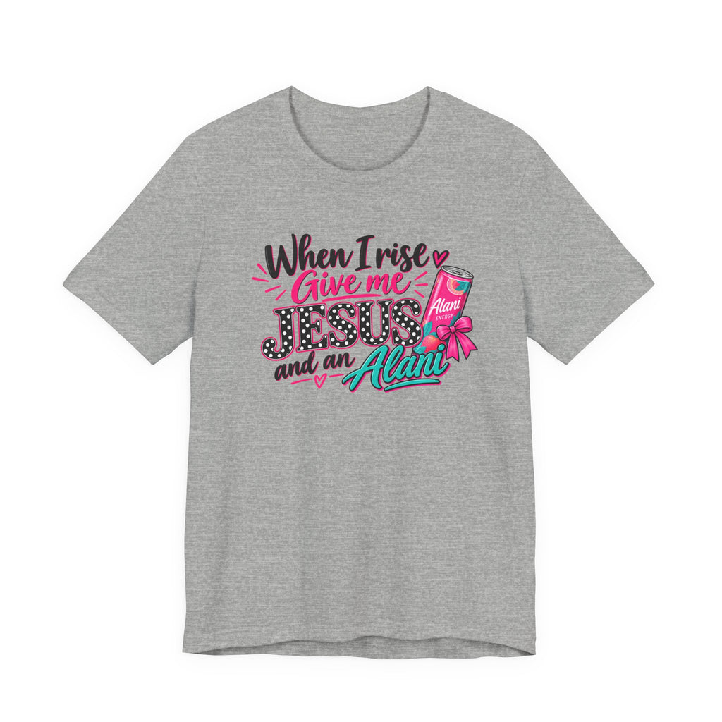 When I Rise Give Me Jesus and an Alarm T-Shirt – Christian Morning Devotion Tee
