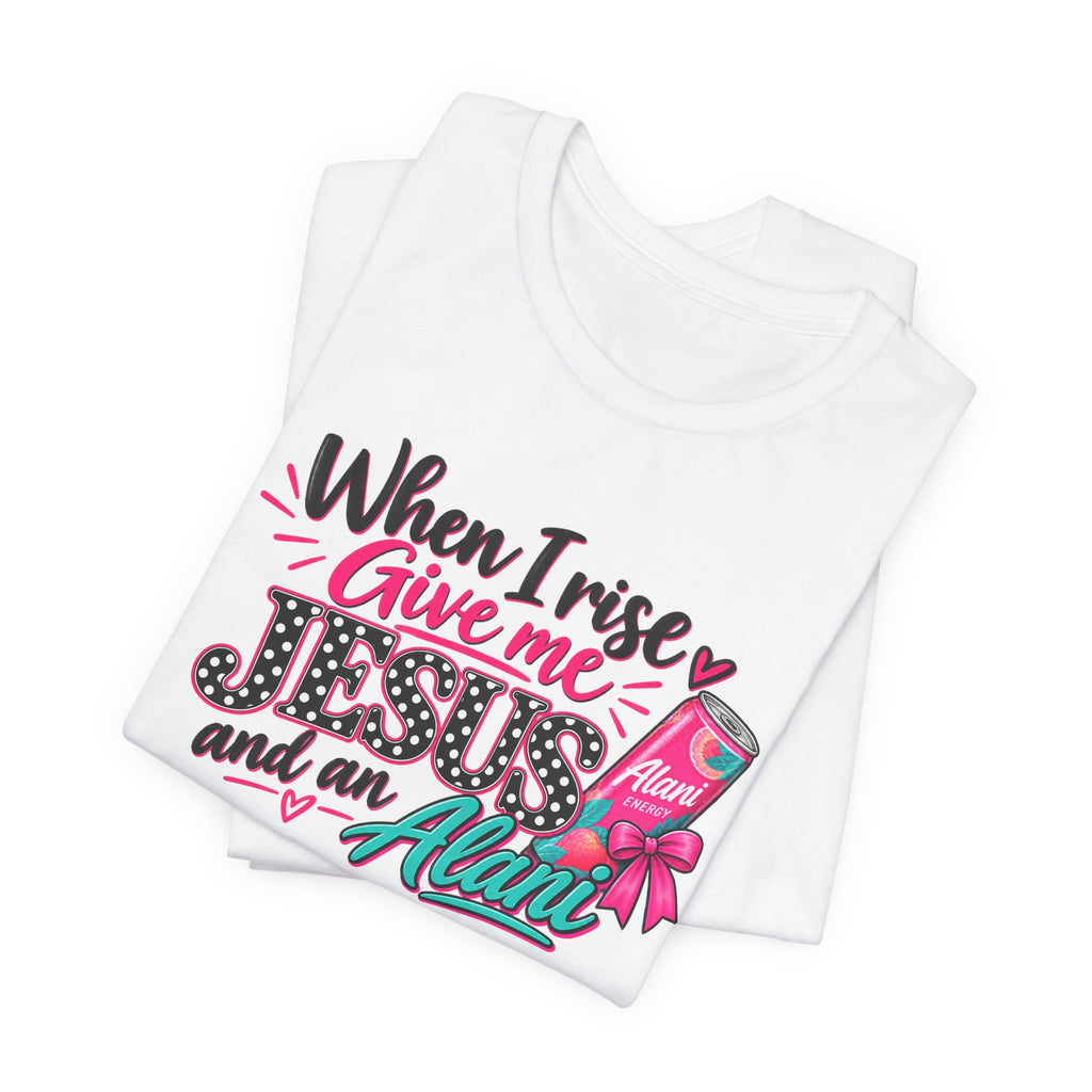 When I Rise Give Me Jesus and an Alarm T-Shirt – Christian Morning Devotion Tee