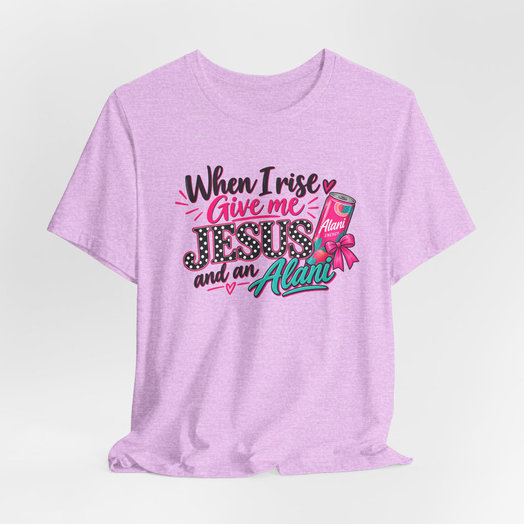 When I Rise Give Me Jesus and an Alarm T-Shirt – Christian Morning Devotion Tee