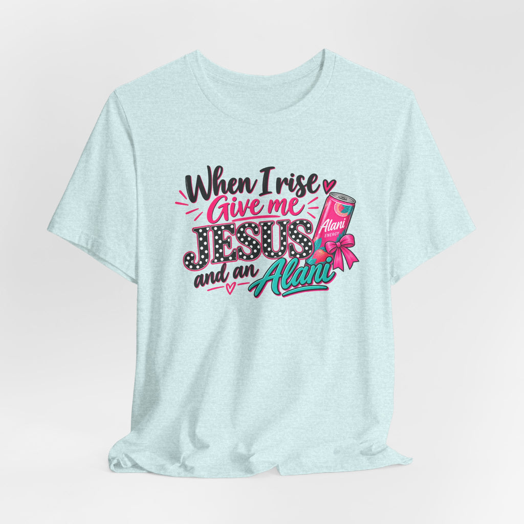 When I Rise Give Me Jesus and an Alarm T-Shirt – Christian Morning Devotion Tee