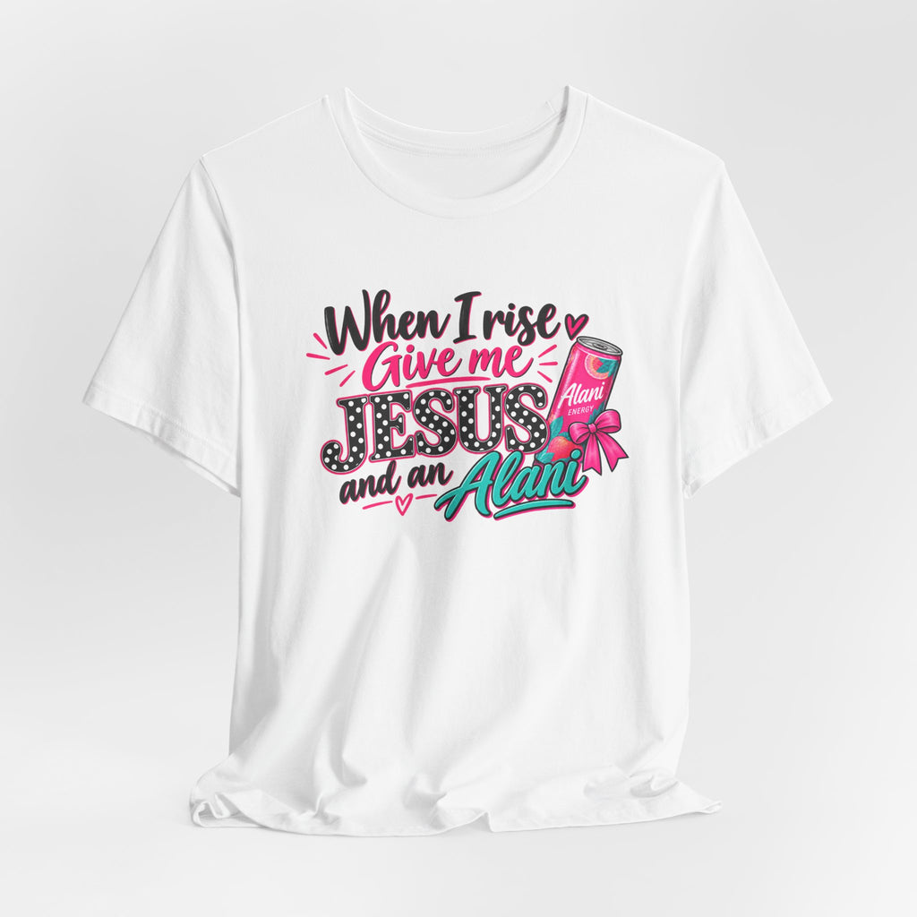 When I Rise Give Me Jesus and an Alarm T-Shirt – Christian Morning Devotion Tee