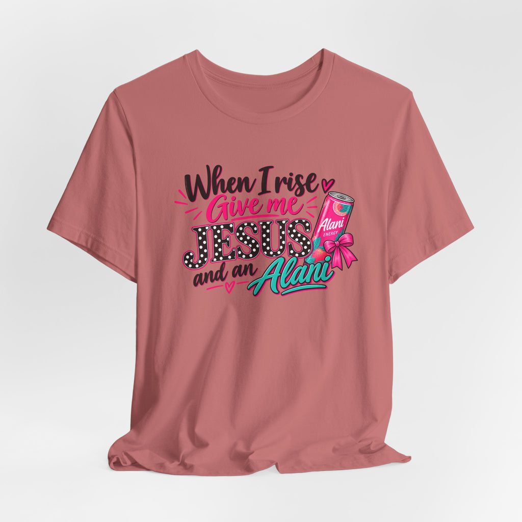 When I Rise Give Me Jesus and an Alarm T-Shirt – Christian Morning Devotion Tee
