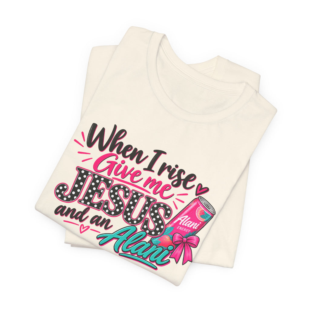 When I Rise Give Me Jesus and an Alarm T-Shirt – Christian Morning Devotion Tee