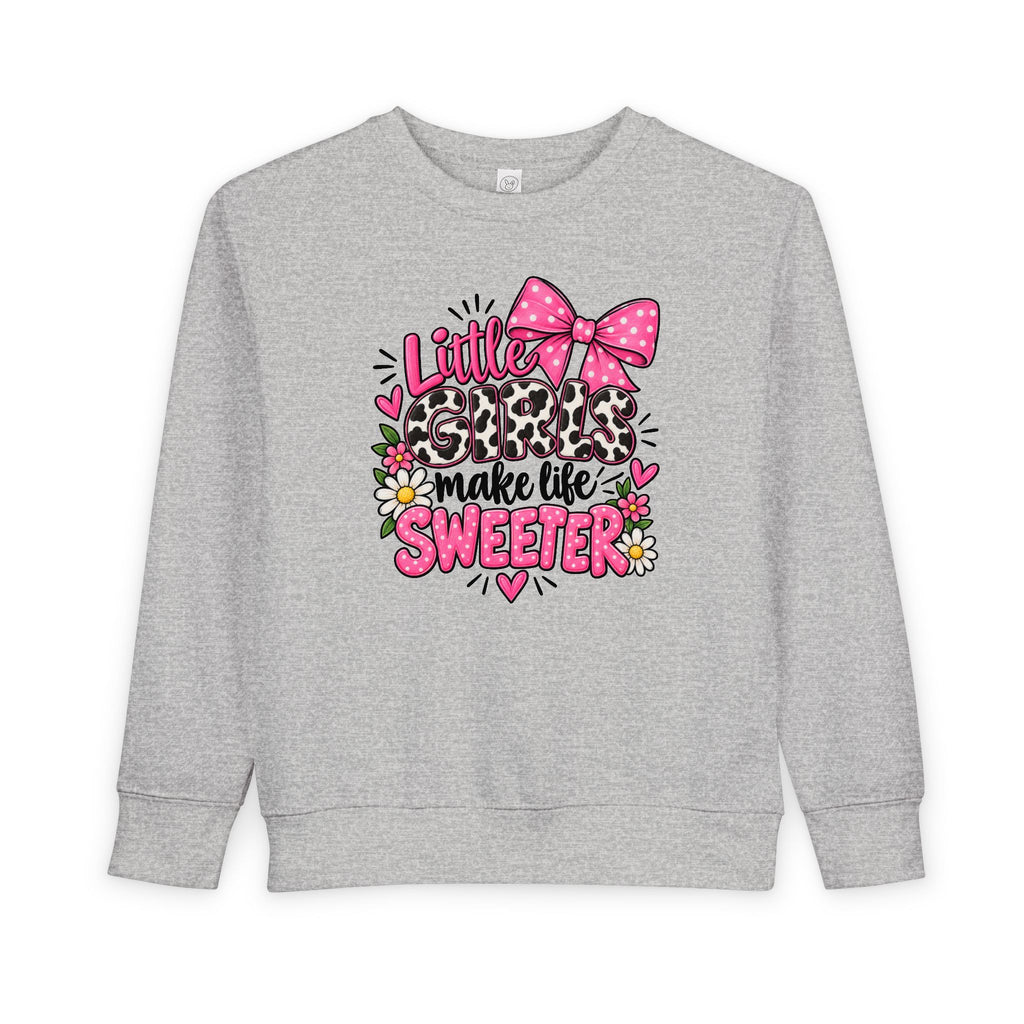 Little Girls Make Life Sweeter Toddler Sweatshirt